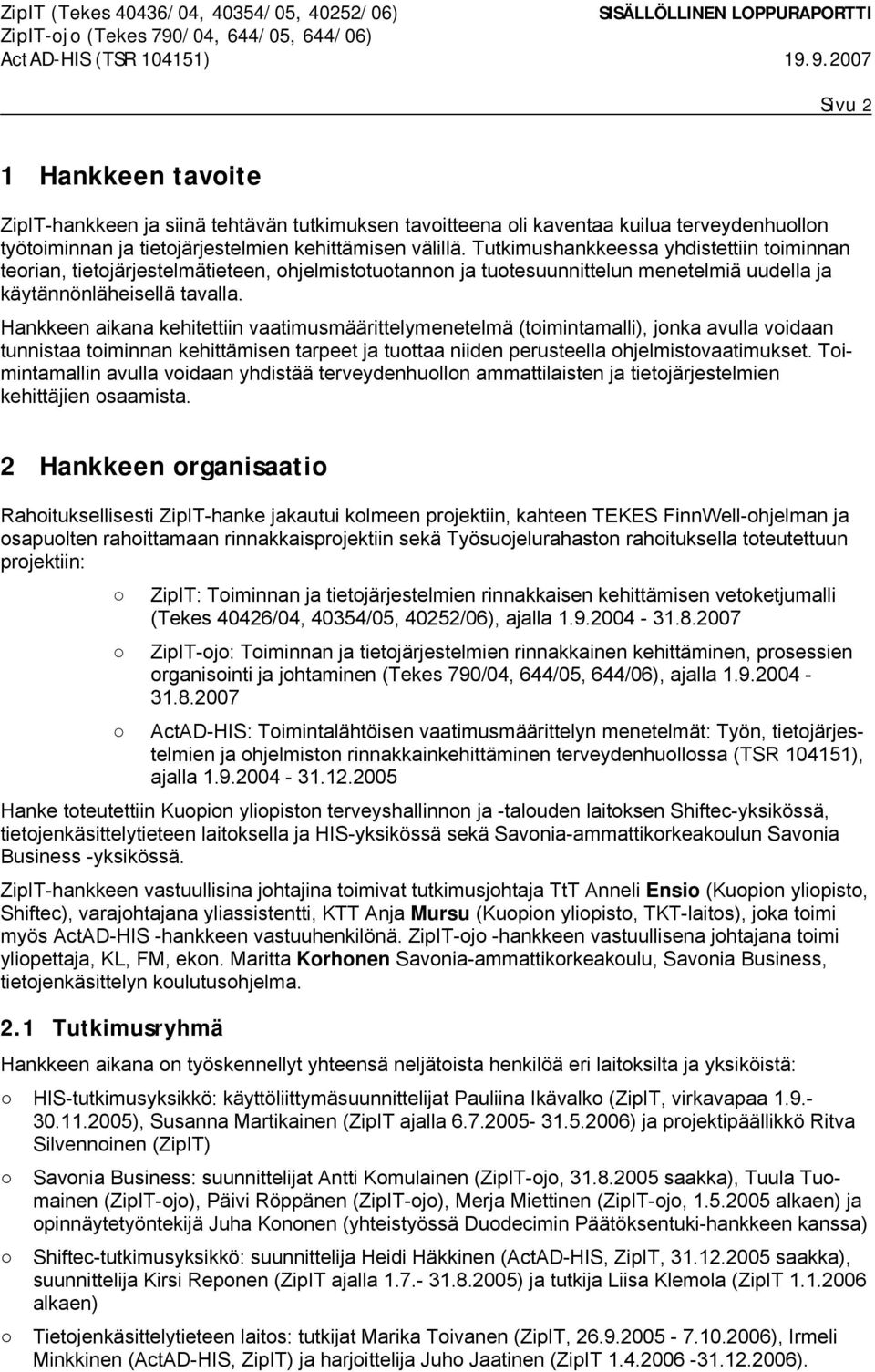 Hankkeen aikana kehitettiin vaatimusmäärittelymenetelmä (toimintamalli), jonka avulla voidaan tunnistaa toiminnan kehittämisen tarpeet ja tuottaa niiden perusteella ohjelmistovaatimukset.