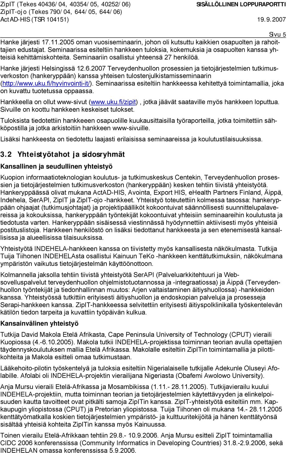 2007 Terveydenhuollon prosessien ja tietojärjestelmien tutkimusverkoston (hankeryppään) kanssa yhteisen tulostenjulkistamisseminaarin (http://www.uku.fi/hyvinvointi-it/).