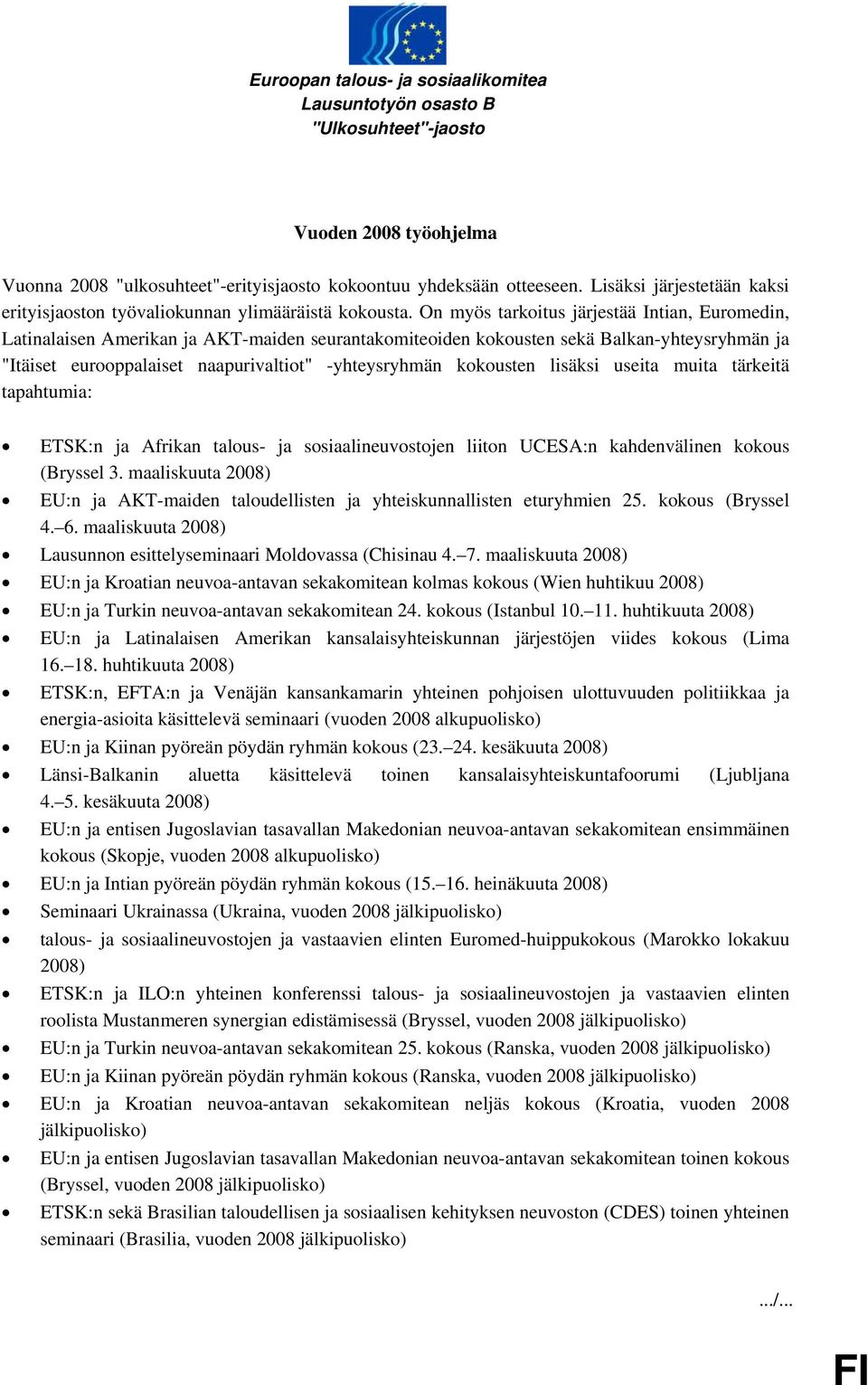 On myös tarkoitus järjestää Intian, Euromedin, Latinalaisen Amerikan ja AKT-maiden seurantakomiteoiden kokousten sekä Balkan-yhteysryhmän ja "Itäiset eurooppalaiset naapurivaltiot" -yhteysryhmän