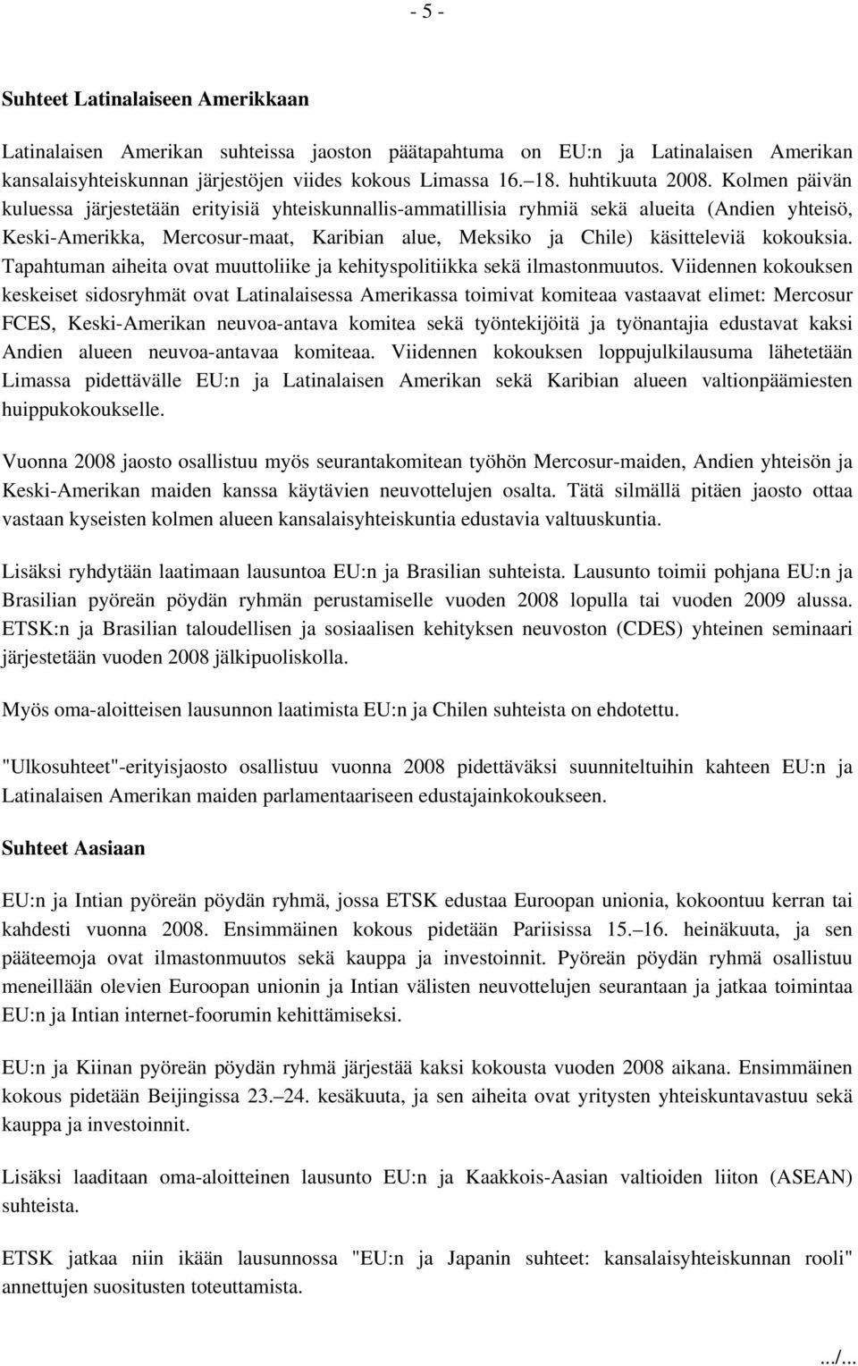 Kolmen päivän kuluessa järjestetään erityisiä yhteiskunnallis-ammatillisia ryhmiä sekä alueita (Andien yhteisö, Keski-Amerikka, Mercosur-maat, Karibian alue, Meksiko ja Chile) käsitteleviä kokouksia.