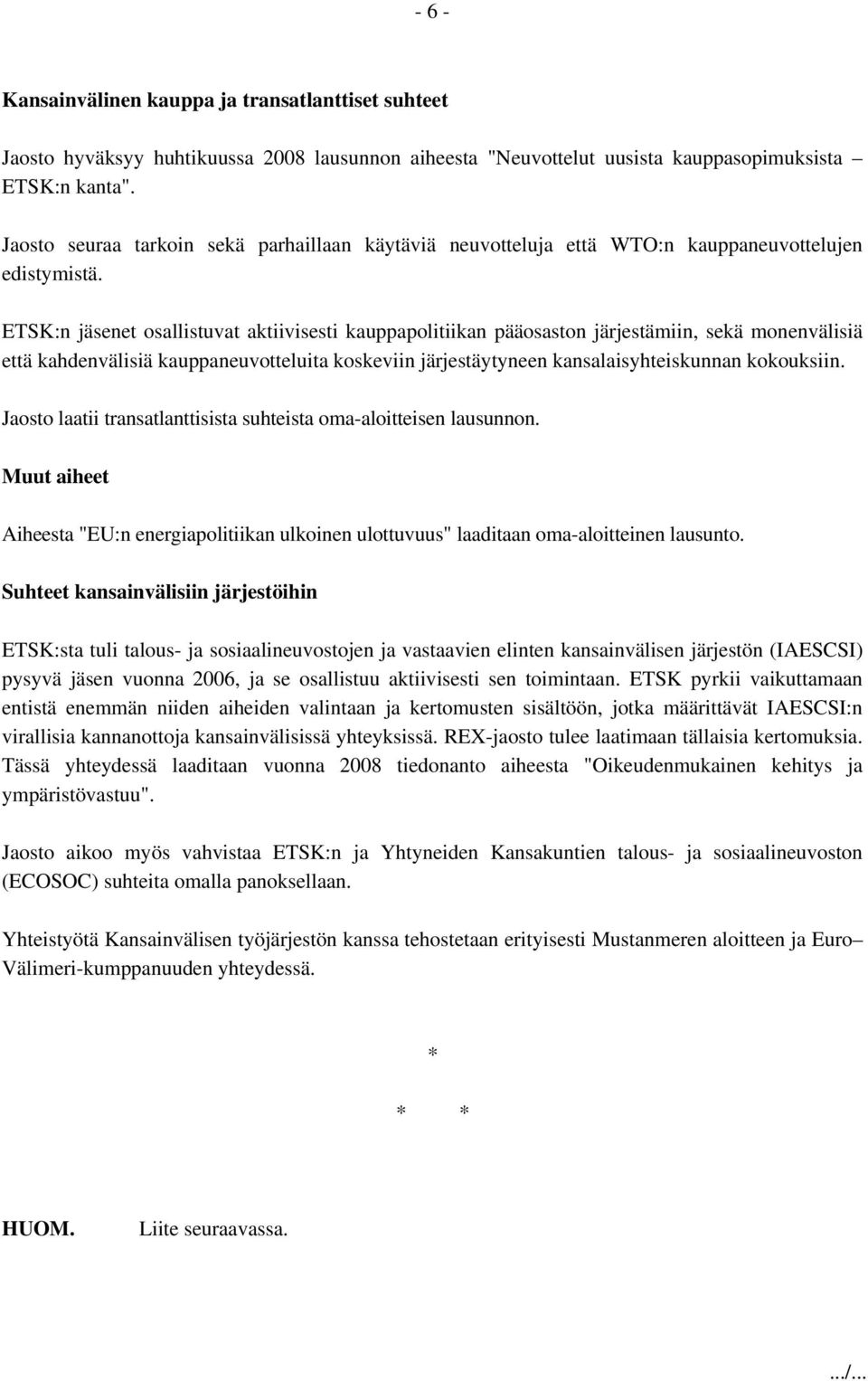 ETSK:n jäsenet osallistuvat aktiivisesti kauppapolitiikan pääosaston järjestämiin, sekä monenvälisiä että kahdenvälisiä kauppaneuvotteluita koskeviin järjestäytyneen kansalaisyhteiskunnan kokouksiin.