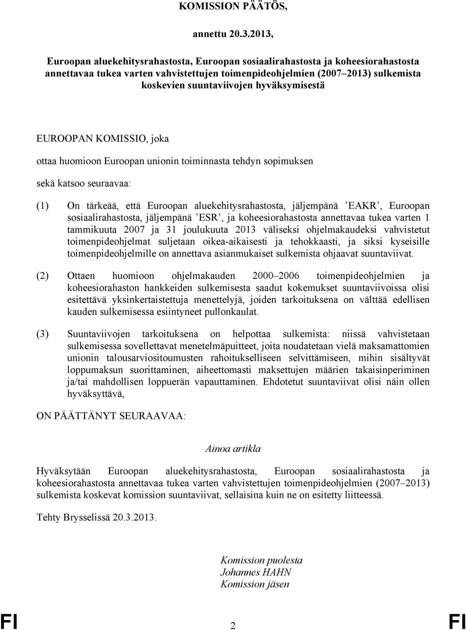 hyväksymisestä EUROOPAN KOMISSIO, joka ottaa huomioon Euroopan unionin toiminnasta tehdyn sopimuksen sekä katsoo seuraavaa: (1) On tärkeää, että Euroopan aluekehitysrahastosta, jäljempänä EAKR,