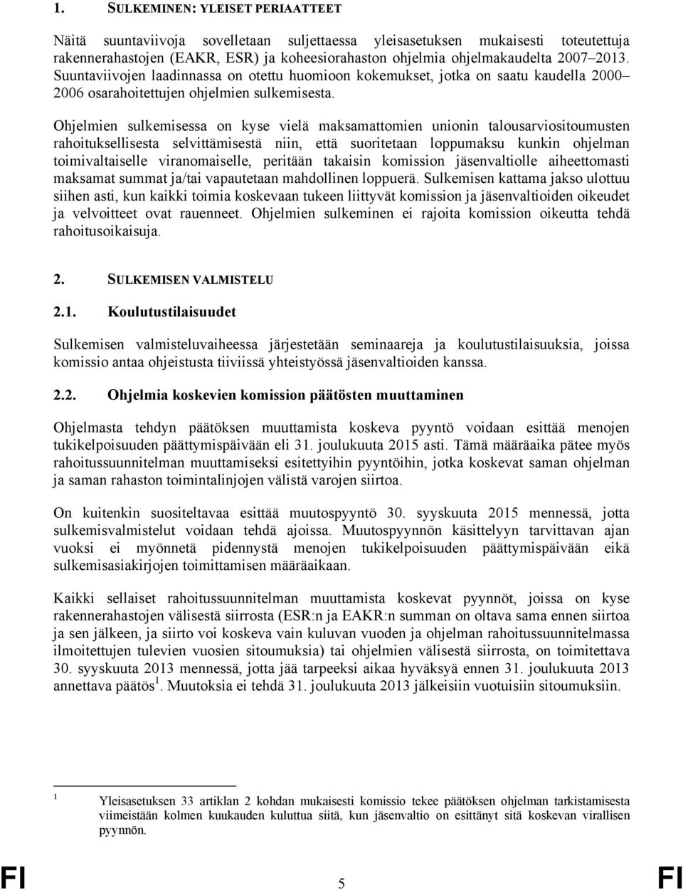 Ohjelmien sulkemisessa on kyse vielä maksamattomien unionin talousarviositoumusten rahoituksellisesta selvittämisestä niin, että suoritetaan loppumaksu kunkin ohjelman toimivaltaiselle