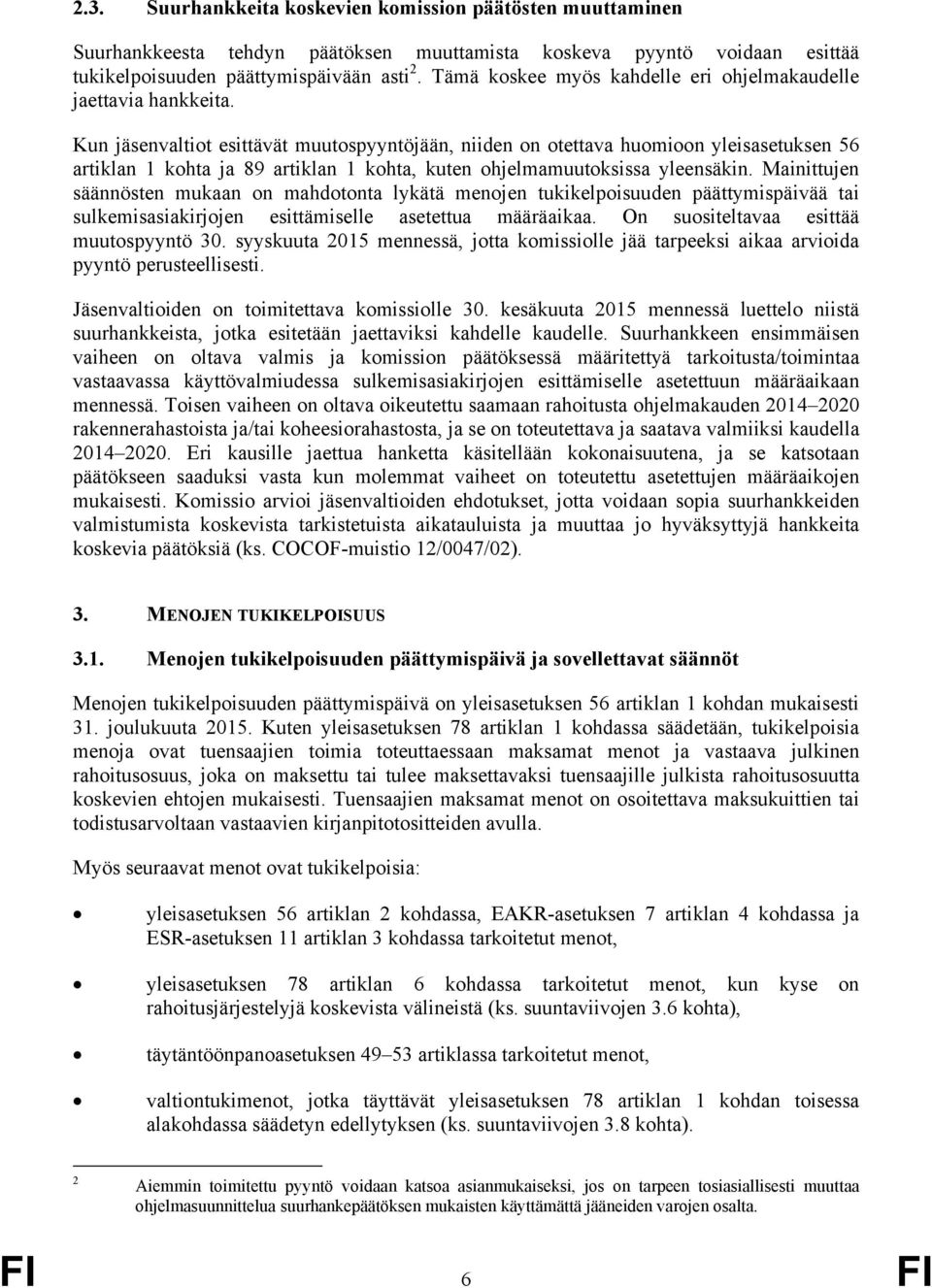 Kun jäsenvaltiot esittävät muutospyyntöjään, niiden on otettava huomioon yleisasetuksen 56 artiklan 1 kohta ja 89 artiklan 1 kohta, kuten ohjelmamuutoksissa yleensäkin.