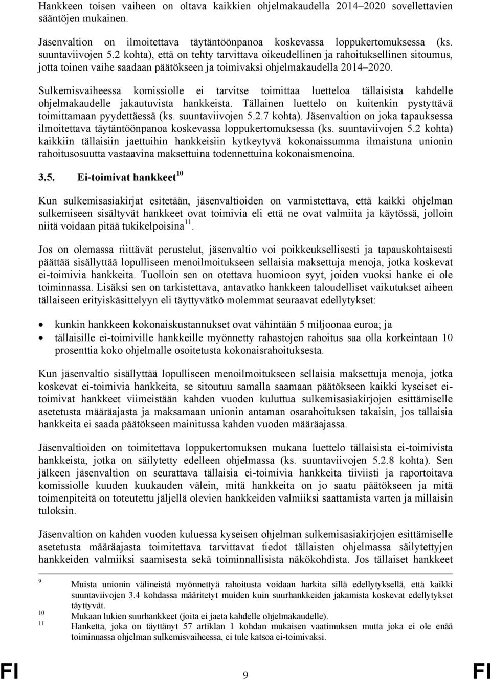 Sulkemisvaiheessa komissiolle ei tarvitse toimittaa luetteloa tällaisista kahdelle ohjelmakaudelle jakautuvista hankkeista. Tällainen luettelo on kuitenkin pystyttävä toimittamaan pyydettäessä (ks.