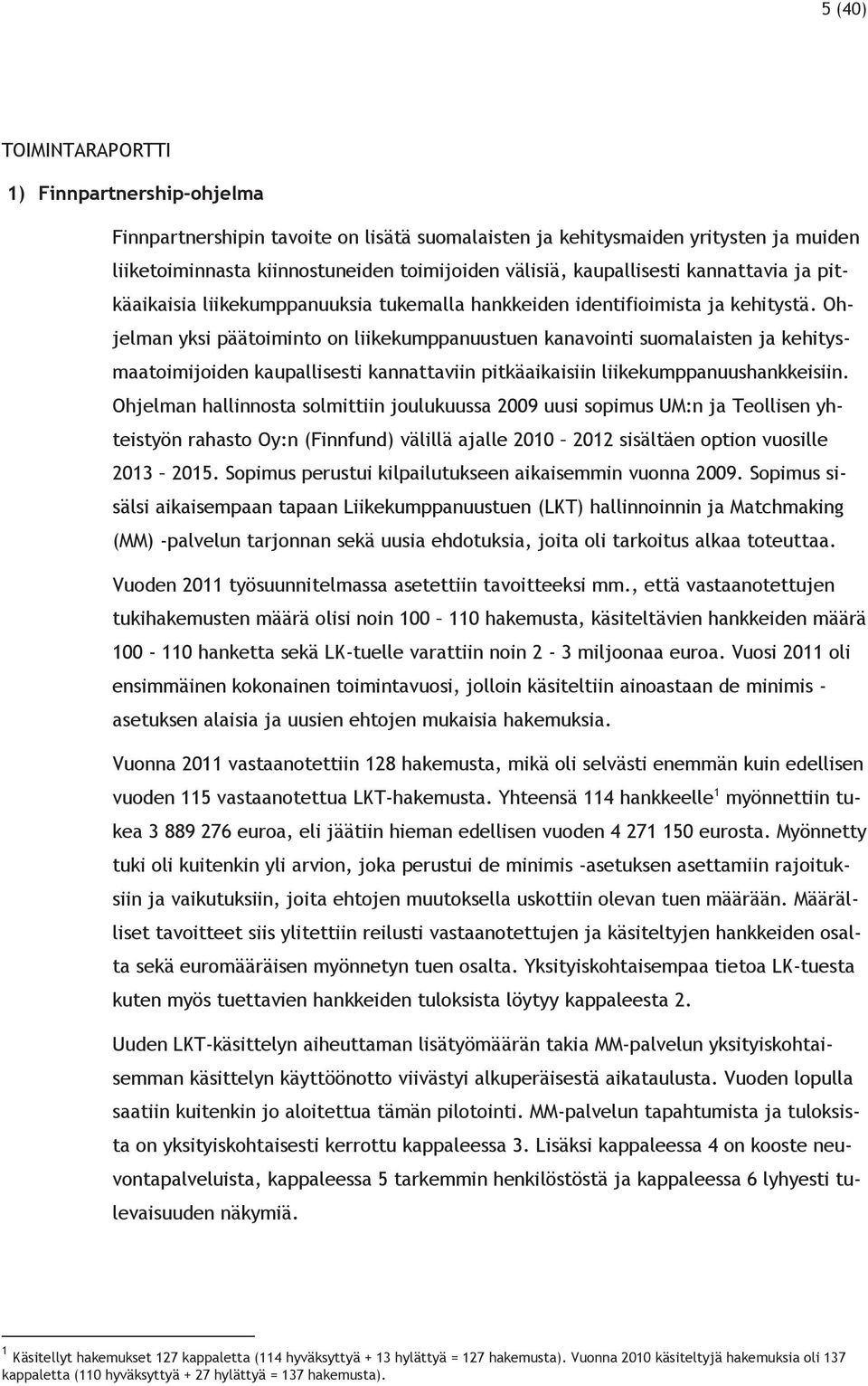 Ohjelman yksi päätoiminto on liikekumppanuustuen kanavointi suomalaisten ja kehitysmaatoimijoiden kaupallisesti kannattaviin pitkäaikaisiin liikekumppanuushankkeisiin.