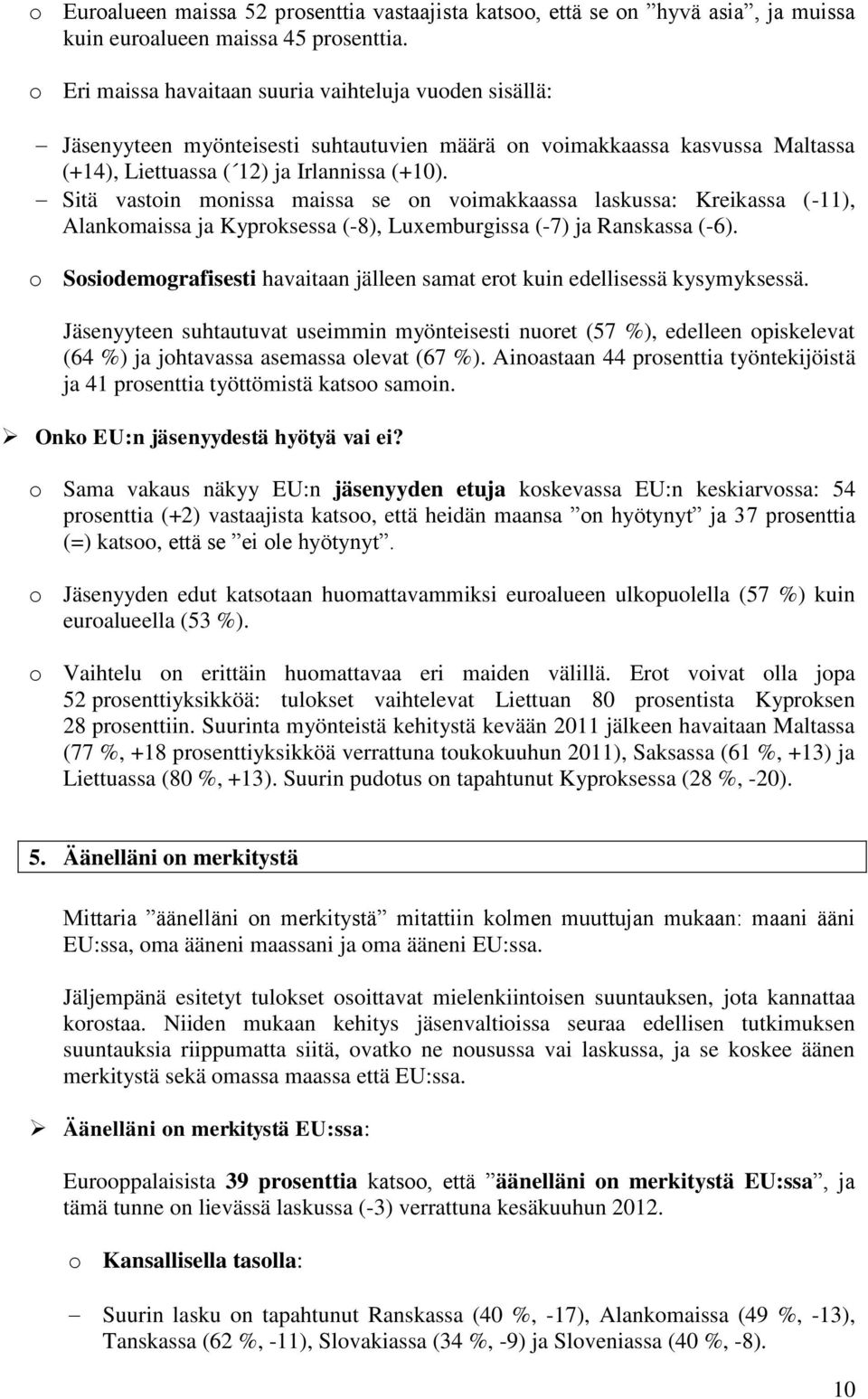 Sitä vastoin monissa maissa se on voimakkaassa laskussa: Kreikassa (-11), Alankomaissa ja Kyproksessa (-8), Luxemburgissa (-7) ja Ranskassa (-6).