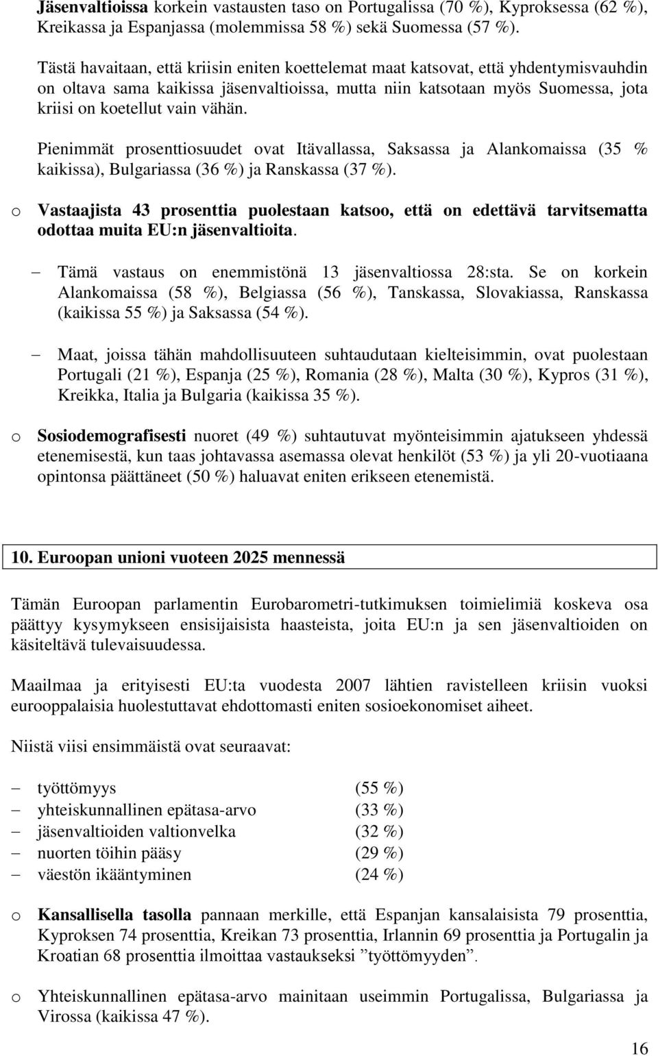 Pienimmät prosenttiosuudet ovat Itävallassa, Saksassa ja Alankomaissa (35 % kaikissa), Bulgariassa (36 %) ja Ranskassa (37 %).