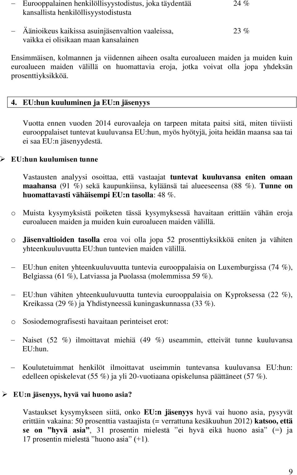 EU:hun kuuluminen ja EU:n jäsenyys Vuotta ennen vuoden 2014 eurovaaleja on tarpeen mitata paitsi sitä, miten tiiviisti eurooppalaiset tuntevat kuuluvansa EU:hun, myös hyötyjä, joita heidän maansa saa