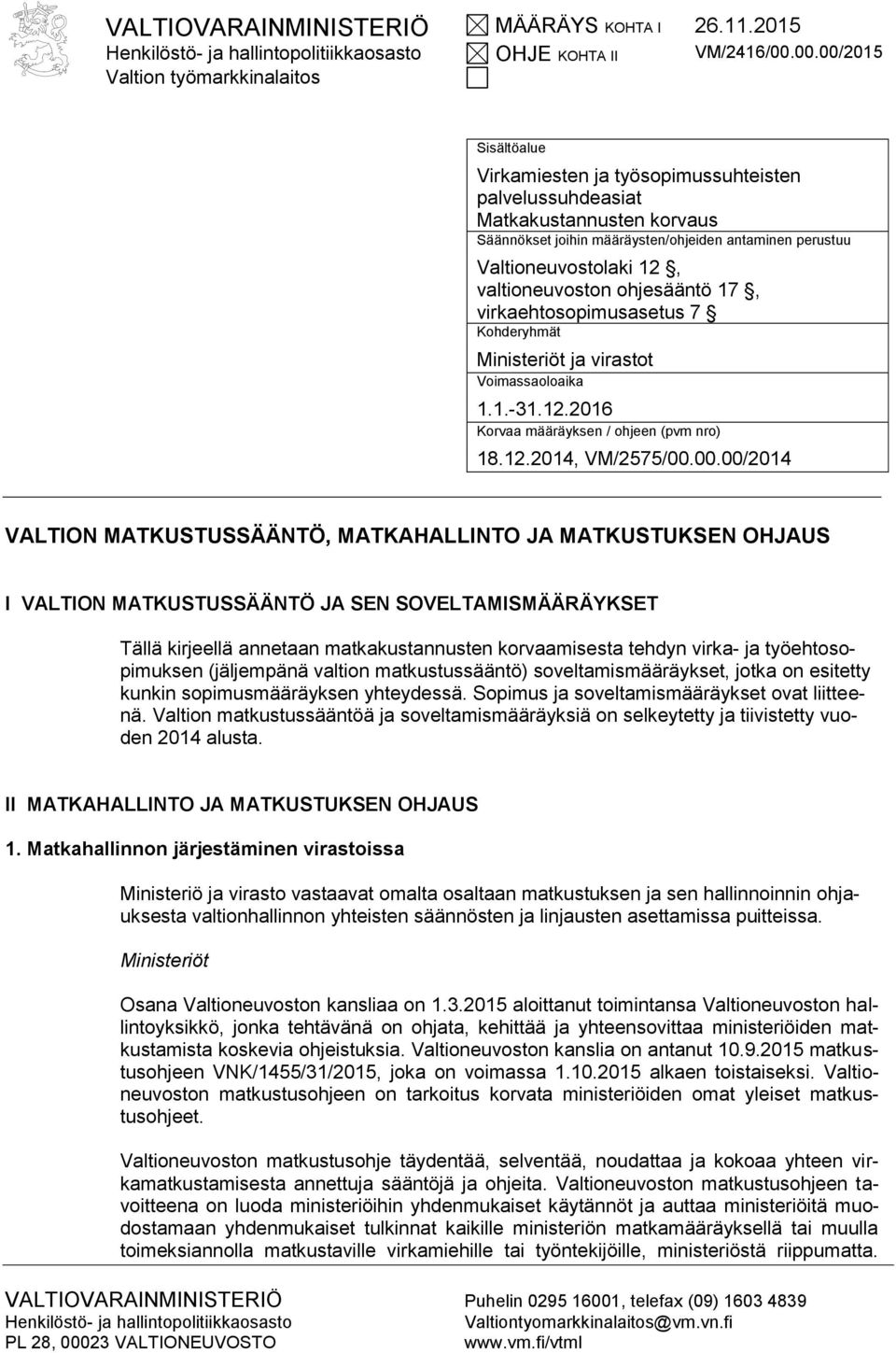 Valtioneuvostolaki 12, valtioneuvoston ohjesääntö 17, virkaehtosopimusasetus 7 Kohderyhmät Ministeriöt ja virastot Voimassaoloaika 1.1.-31.12.2016 Korvaa määräyksen / ohjeen (pvm nro) 18.12.2014, VM/2575/00.