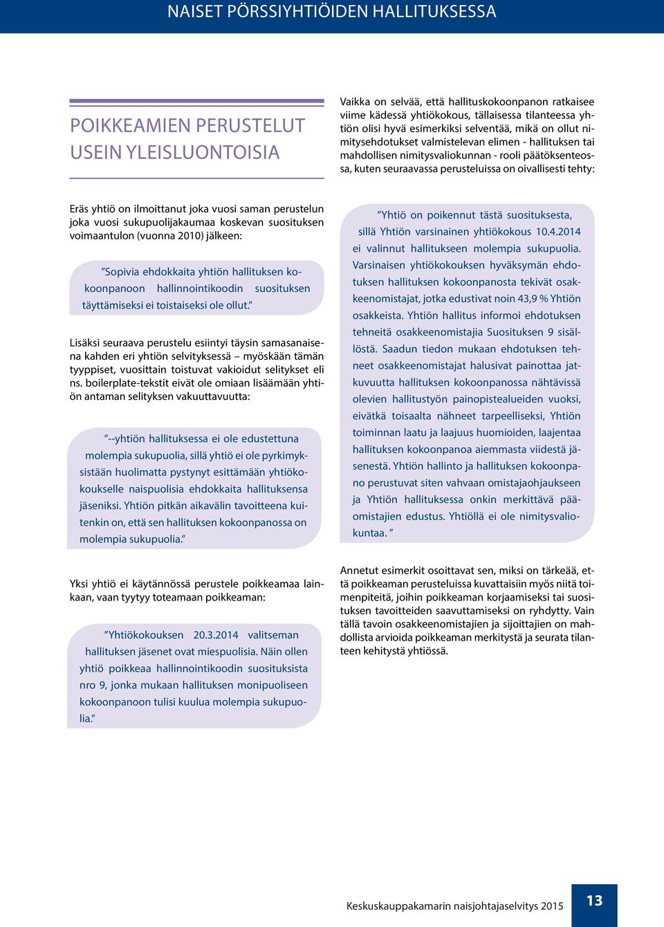 oivallisesti tehty: Eräs yhtiö on ilmoittanut joka vuosi saman perustelun joka vuosi sukupuolijakaumaa koskevan suosituksen voimaantulon (vuonna 2010) jälkeen: Sopivia ehdokkaita yhtiön hallituksen