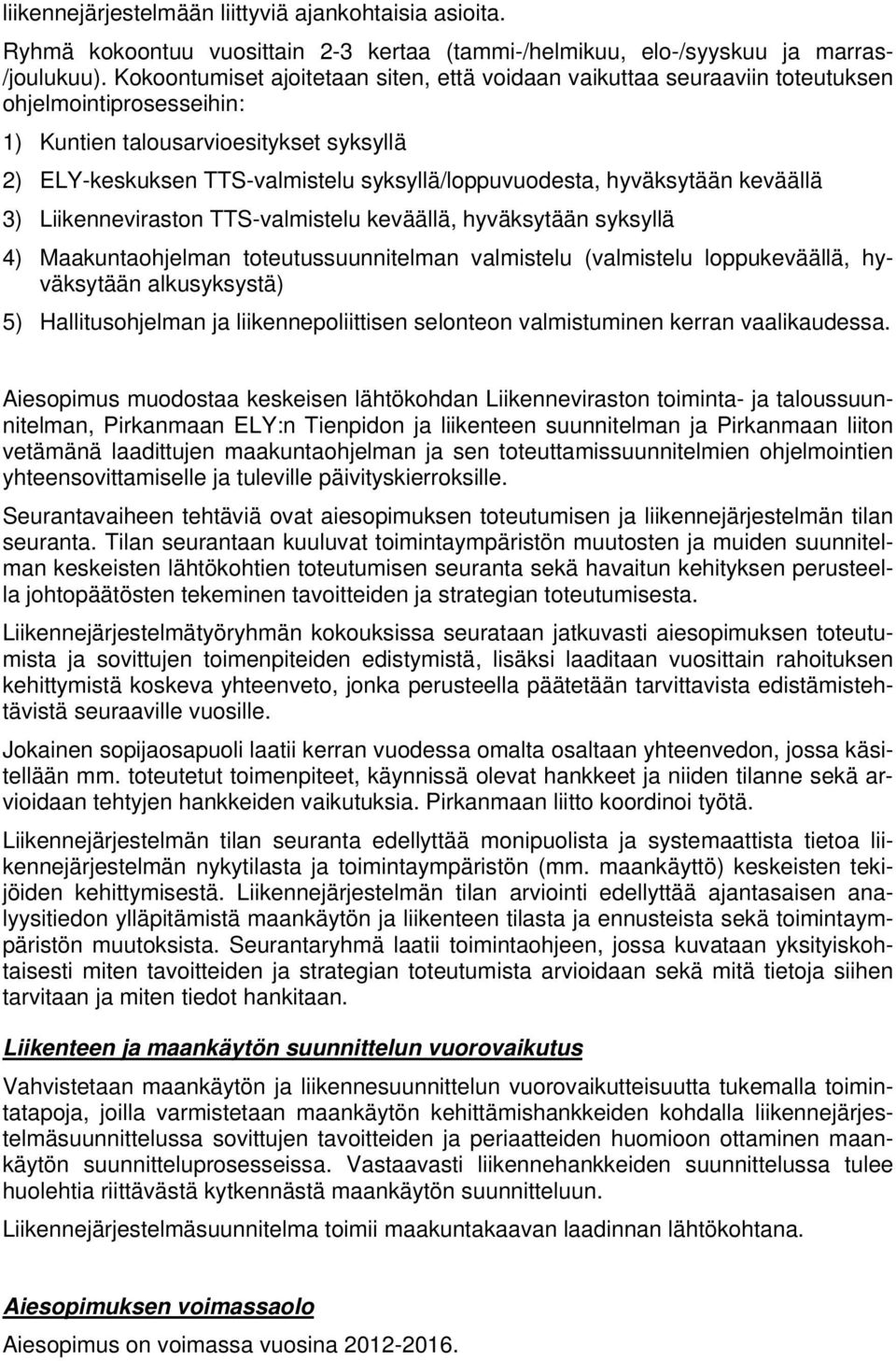 hyväksytään keväällä 3) Liikenneviraston TTS-valmistelu keväällä, hyväksytään syksyllä 4) Maakuntaohjelman toteutussuunnitelman valmistelu (valmistelu loppukeväällä, hyväksytään alkusyksystä) 5)