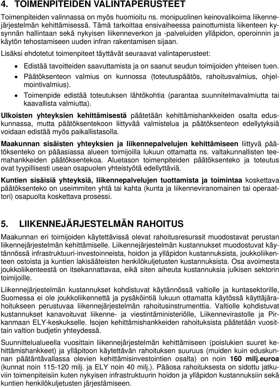 Lisäksi ehdotetut toimenpiteet täyttävät seuraavat valintaperusteet: Edistää tavoitteiden saavuttamista ja on saanut seudun toimijoiden yhteisen tuen.