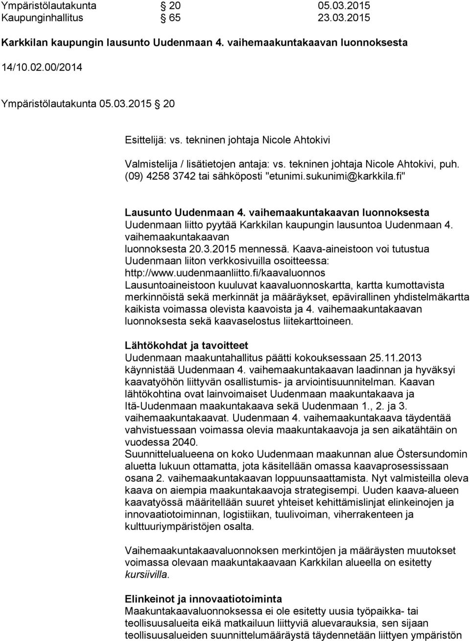 vaihemaakuntakaavan luonnoksesta Uudenmaan liitto pyytää Karkkilan kaupungin lausuntoa Uudenmaan 4. vaihemaakuntakaavan luonnoksesta 20.3.2015 mennessä.