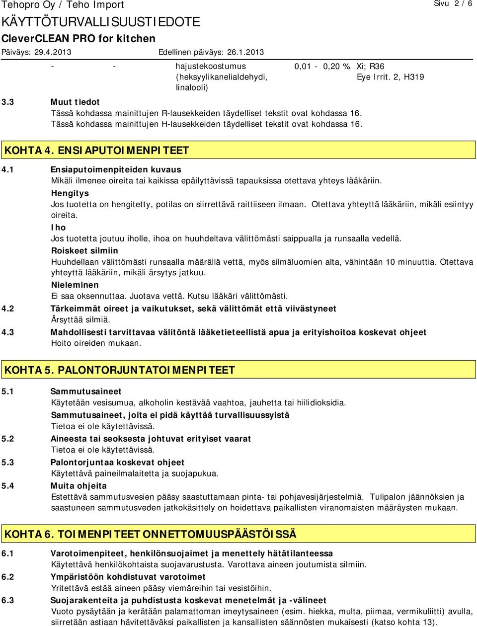 1 Ensiaputoimenpiteiden kuvaus Mikäli ilmenee oireita tai kaikissa epäilyttävissä tapauksissa otettava yhteys lääkäriin. Hengitys Jos tuotetta on hengitetty, potilas on siirrettävä raittiiseen ilmaan.