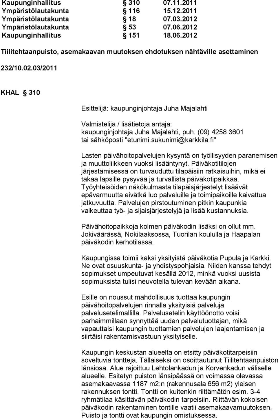 03/2011 KHAL 310 Esittelijä: kaupunginjohtaja Juha Majalahti Valmistelija / lisätietoja antaja: kaupunginjohtaja Juha Majalahti, puh. (09) 4258 3601 tai sähköposti "etunimi.sukunimi@karkkila.