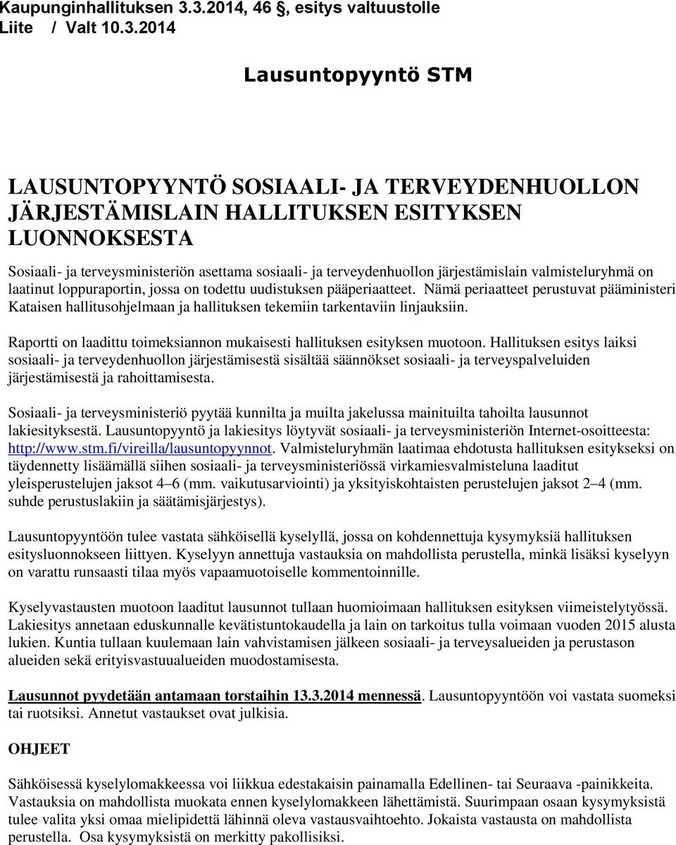 Nämä periaatteet perustuvat pääministeri Kataisen hallitusohjelmaan ja hallituksen tekemiin tarkentaviin linjauksiin. Raportti on laadittu toimeksiannon mukaisesti hallituksen esityksen muotoon.