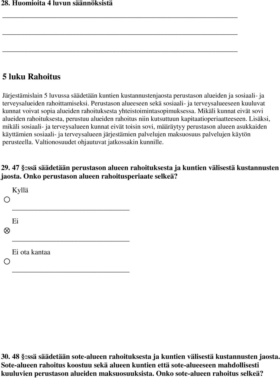 Mikäli kunnat eivät sovi alueiden rahoituksesta, perustuu alueiden rahoitus niin kutsuttuun kapitaatioperiaatteeseen.