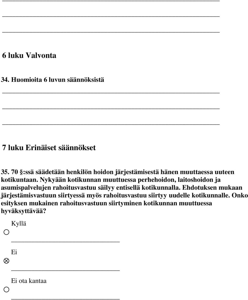 Nykyään kotikunnan muuttuessa perhehoidon, laitoshoidon ja asumispalvelujen rahoitusvastuu säilyy entisellä kotikunnalla.