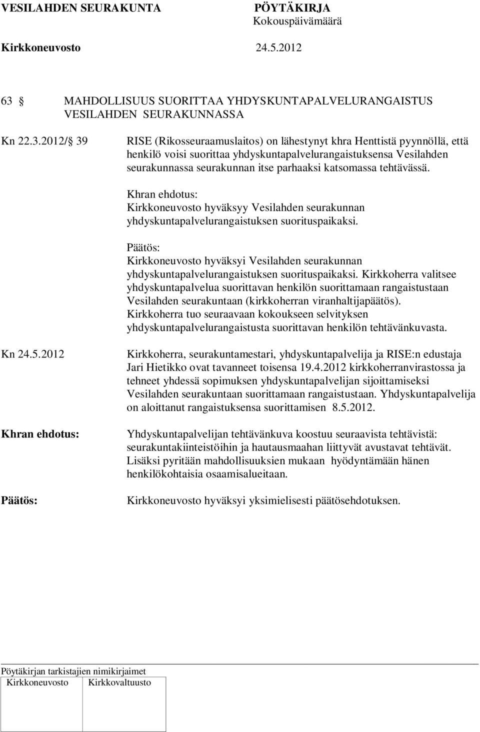 Kirkkoneuvosto hyväksyy Vesilahden seurakunnan yhdyskuntapalvelurangaistuksen suorituspaikaksi. Kirkkoneuvosto hyväksyi Vesilahden seurakunnan yhdyskuntapalvelurangaistuksen suorituspaikaksi.