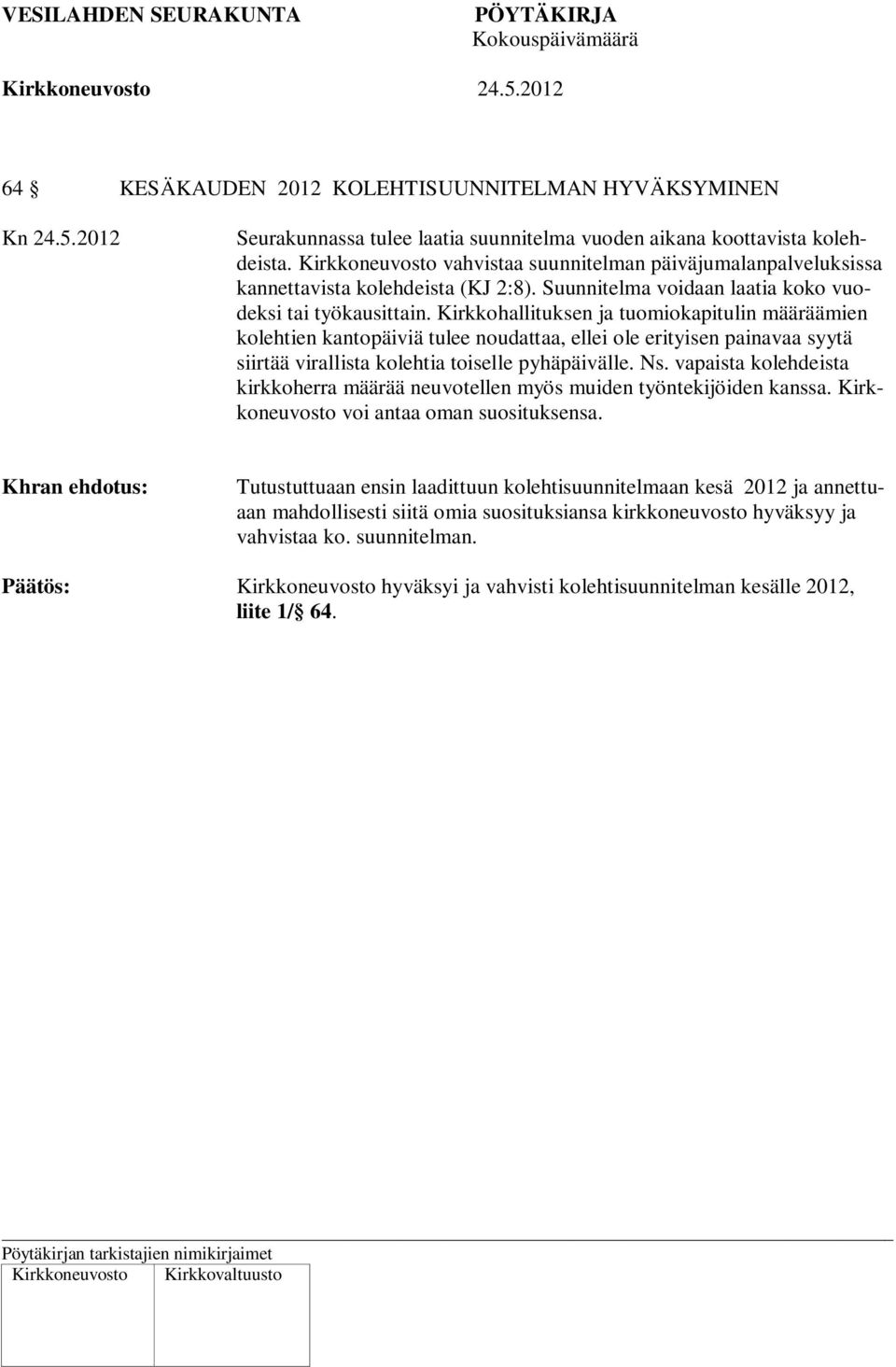 Kirkkohallituksen ja tuomiokapitulin määräämien kolehtien kantopäiviä tulee noudattaa, ellei ole erityisen painavaa syytä siirtää virallista kolehtia toiselle pyhäpäivälle. Ns.