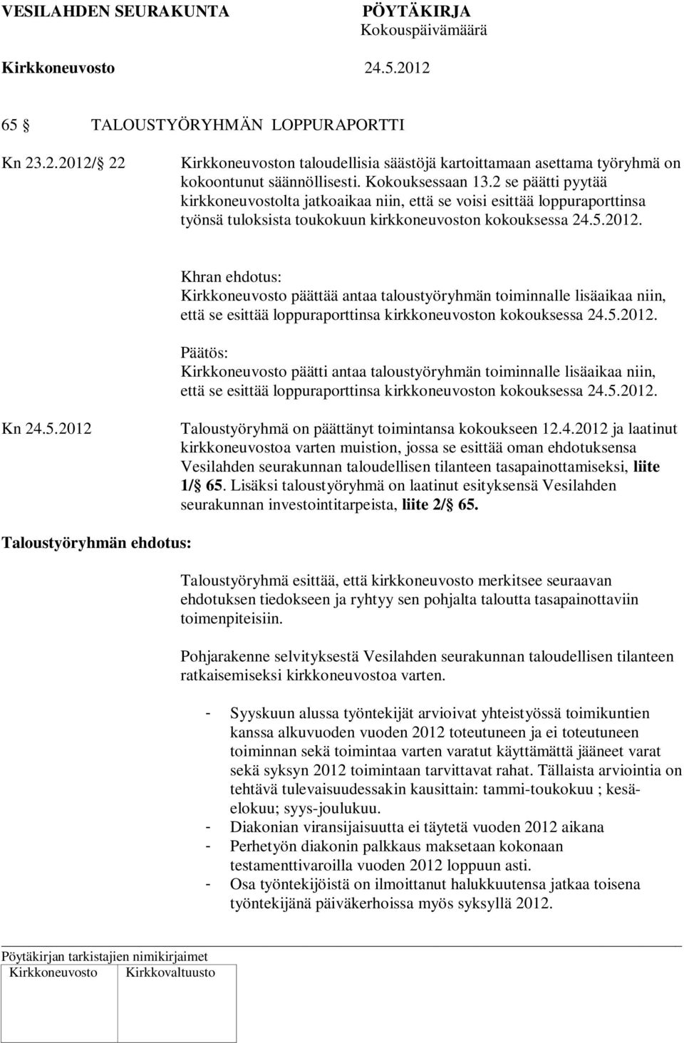 Kirkkoneuvosto päättää antaa taloustyöryhmän toiminnalle lisäaikaa niin, että se esittää loppuraporttinsa kirkkoneuvoston kokouksessa 24.5.2012.