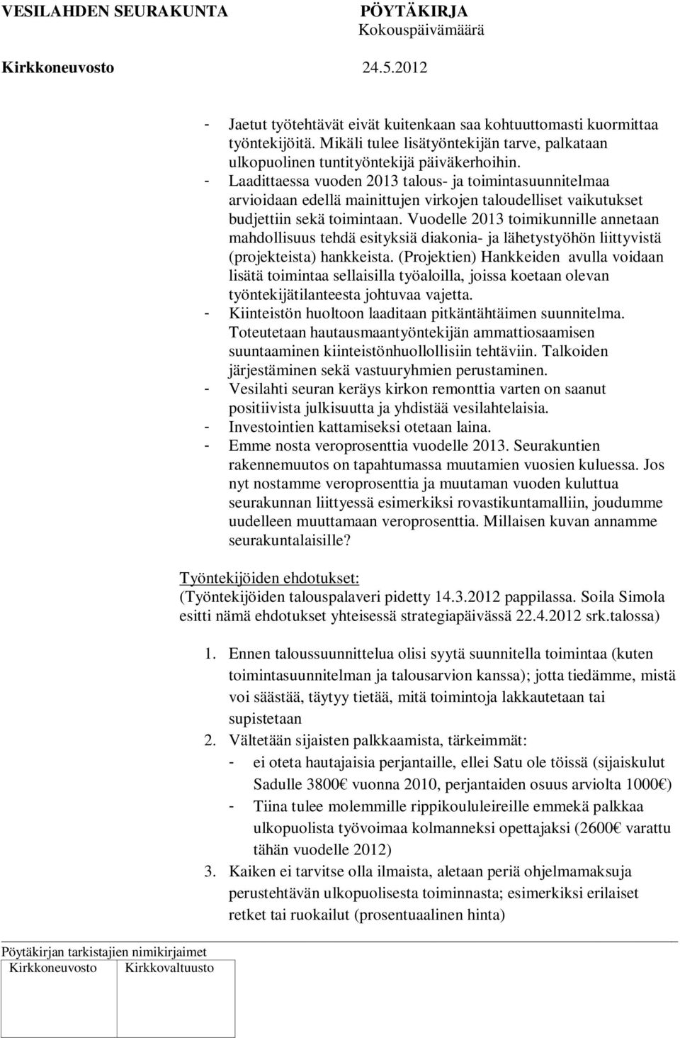 Vuodelle 2013 toimikunnille annetaan mahdollisuus tehdä esityksiä diakonia- ja lähetystyöhön liittyvistä (projekteista) hankkeista.