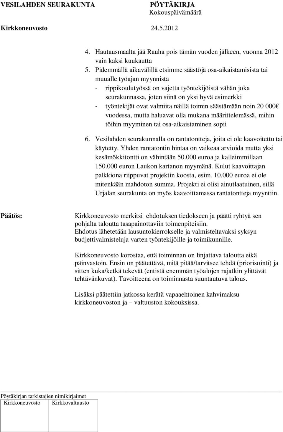 työntekijät ovat valmiita näillä toimin säästämään noin 20 000 vuodessa, mutta haluavat olla mukana määrittelemässä, mihin töihin myyminen tai osa-aikaistaminen sopii 6.