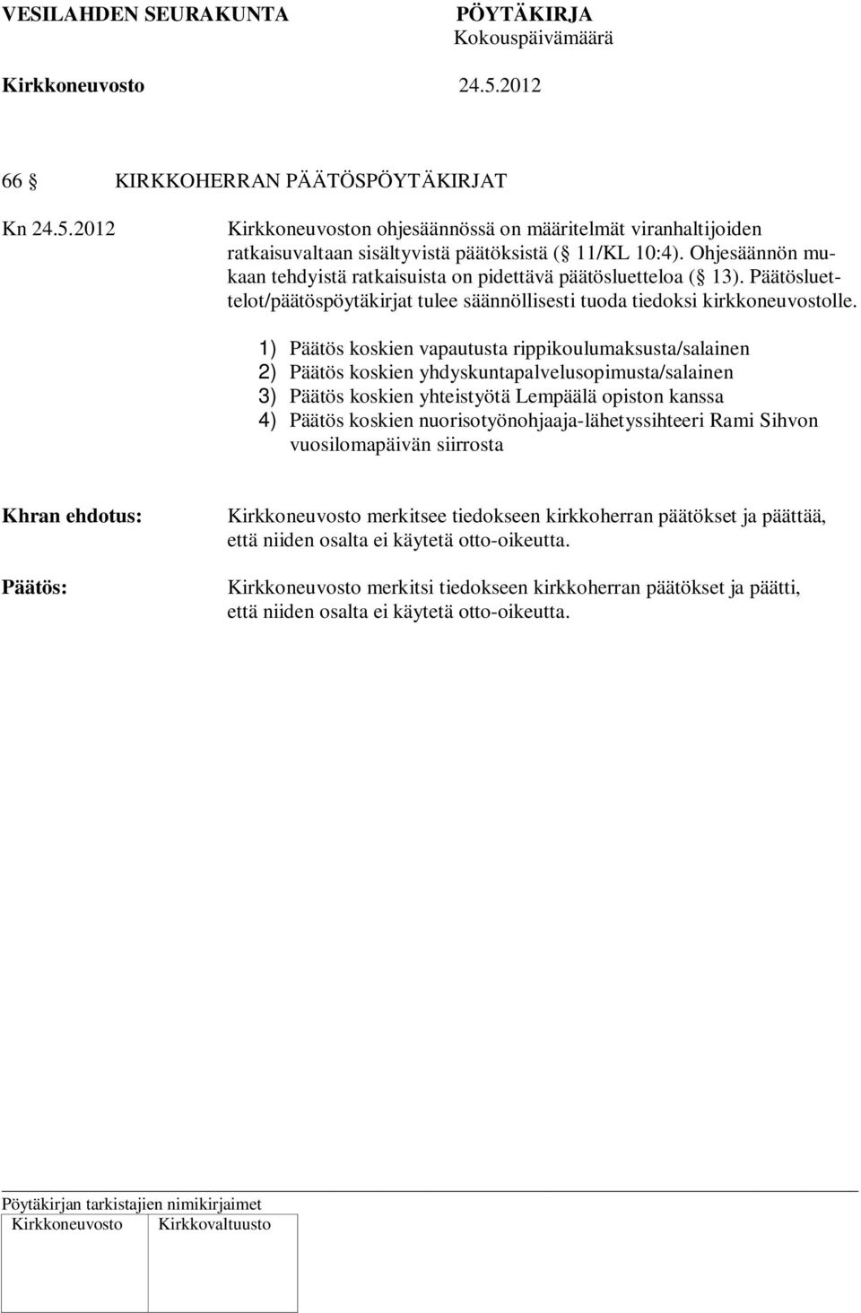 1) Päätös koskien vapautusta rippikoulumaksusta/salainen 2) Päätös koskien yhdyskuntapalvelusopimusta/salainen 3) Päätös koskien yhteistyötä Lempäälä opiston kanssa 4) Päätös koskien