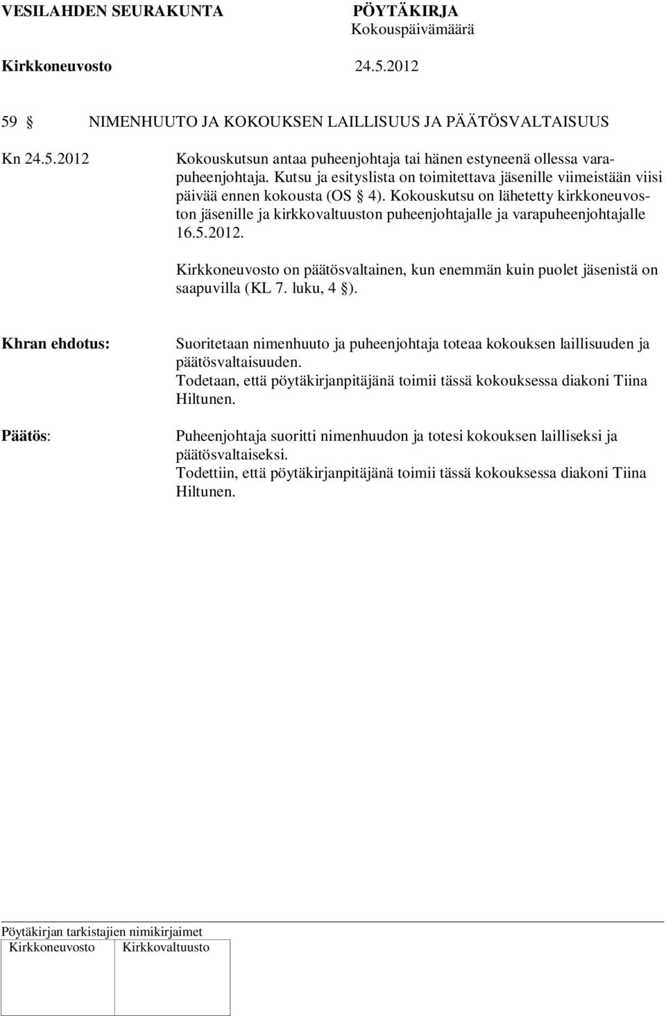 Kokouskutsu on lähetetty kirkkoneuvoston jäsenille ja kirkkovaltuuston puheenjohtajalle ja varapuheenjohtajalle 16.5.2012.