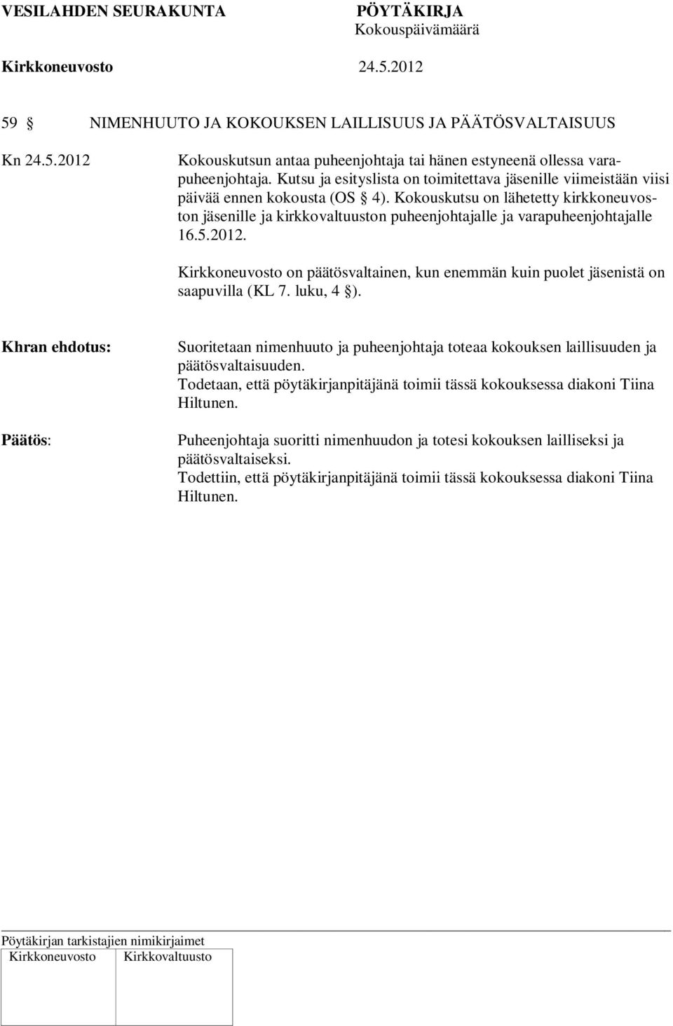 Kokouskutsu on lähetetty kirkkoneuvoston jäsenille ja kirkkovaltuuston puheenjohtajalle ja varapuheenjohtajalle 16.5.2012.