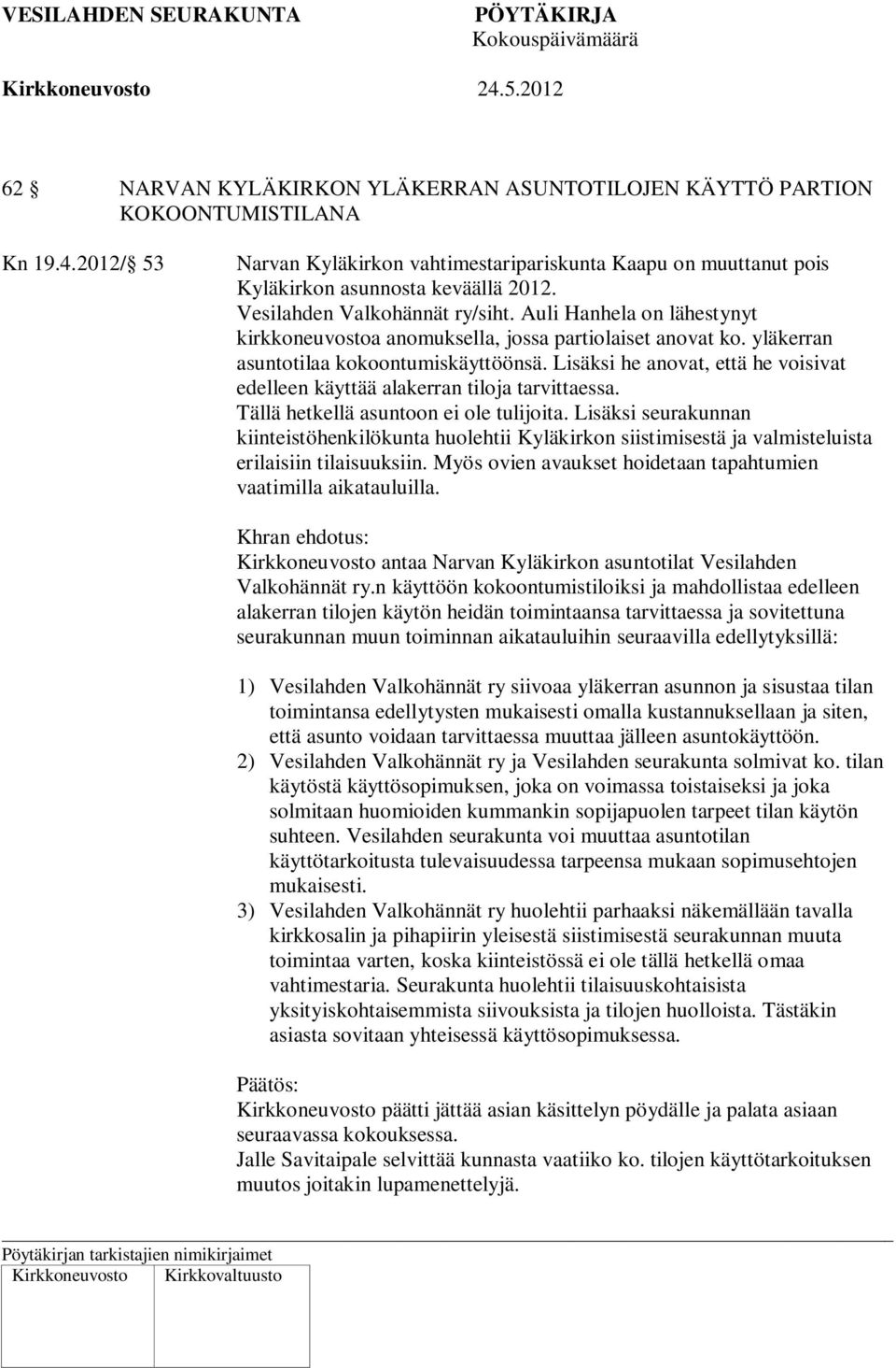 Lisäksi he anovat, että he voisivat edelleen käyttää alakerran tiloja tarvittaessa. Tällä hetkellä asuntoon ei ole tulijoita.