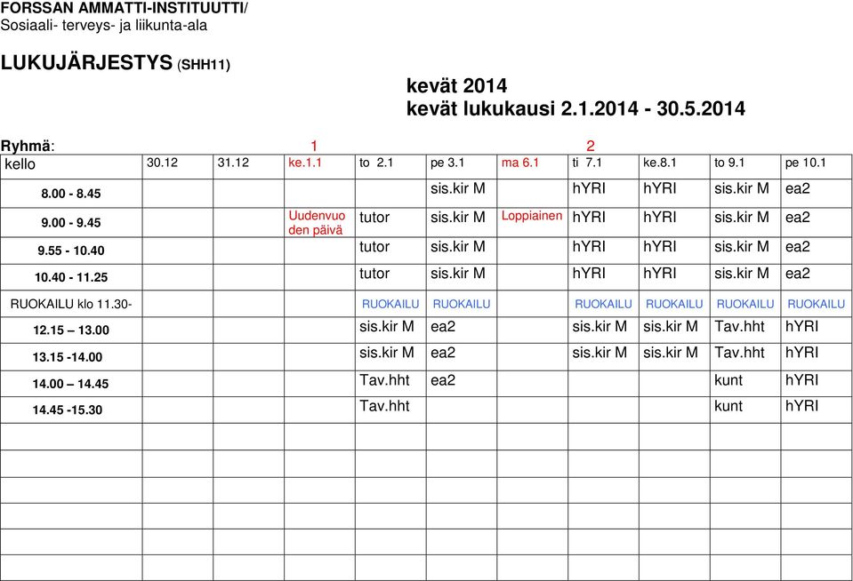 kir M hyri hyri sis.kir M ea2 10.40-11.25 tutor sis.kir M hyri hyri sis.kir M ea2 RUOKAILU klo 11.30- RUOKAILU RUOKAILU RUOKAILU RUOKAILU RUOKAILU RUOKAILU 12.15 13.