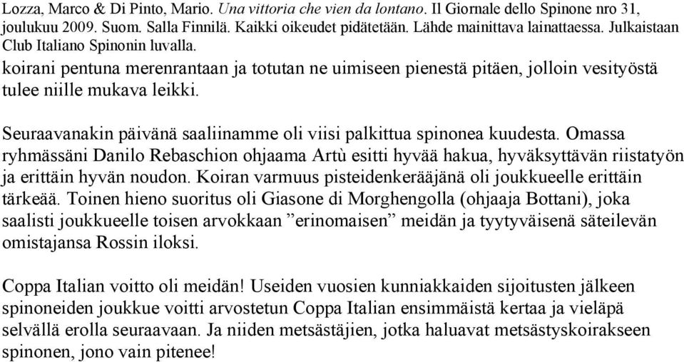 Toinen hieno suoritus oli Giasone di Morghengolla (ohjaaja Bottani), joka saalisti joukkueelle toisen arvokkaan erinomaisen meidän ja tyytyväisenä säteilevän omistajansa Rossin iloksi.