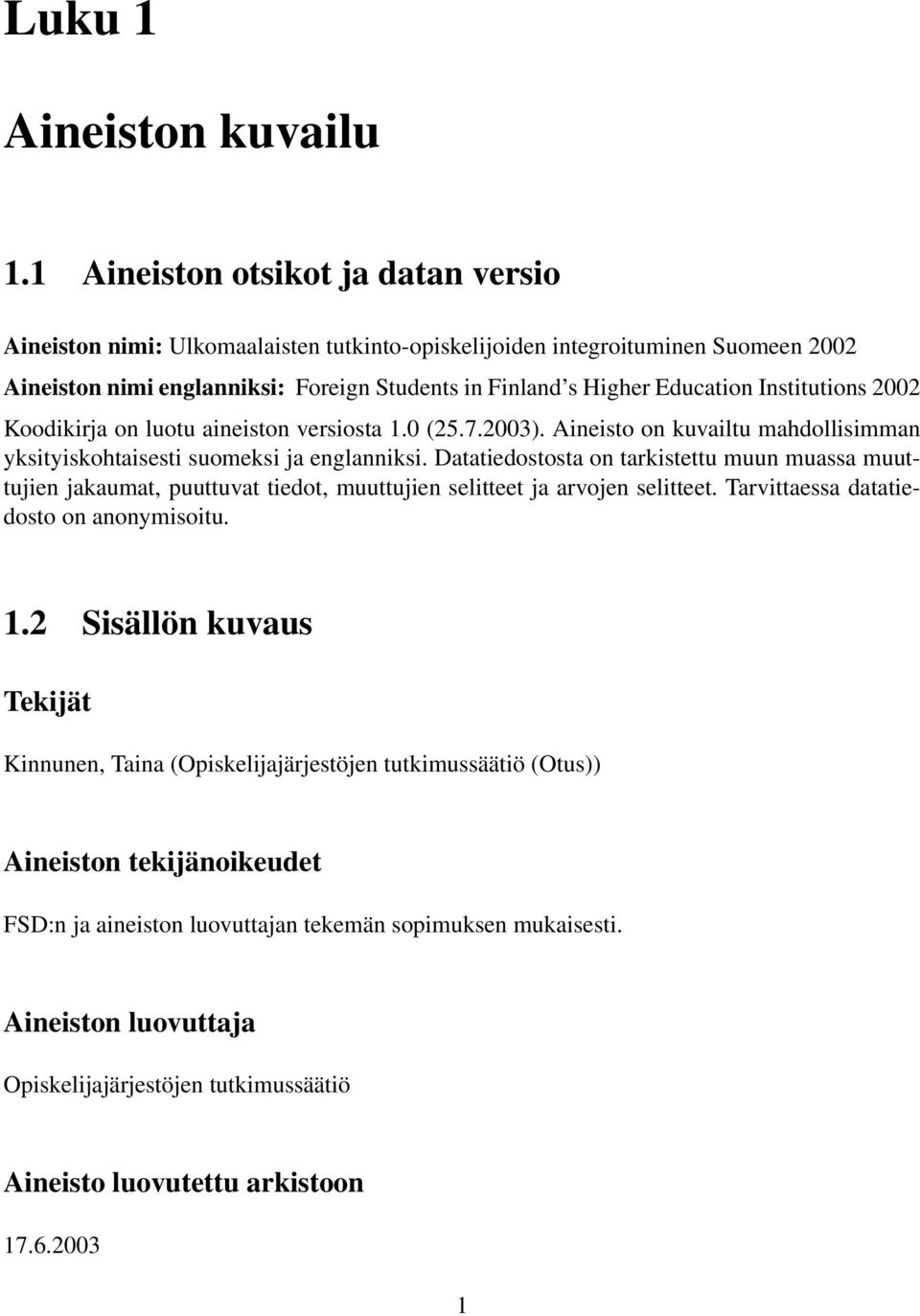 Institutions 2002 Koodikirja on luotu aineiston versiosta 1.0 (25.7.2003). Aineisto on kuvailtu mahdollisimman yksityiskohtaisesti suomeksi ja englanniksi.