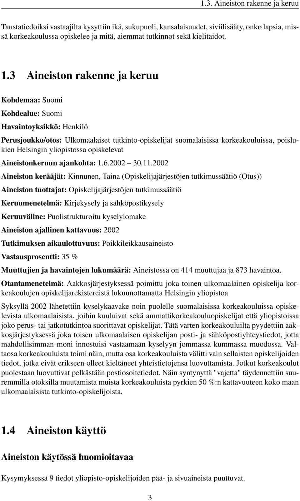 3 Aineiston rakenne ja keruu Kohdemaa: Suomi Kohdealue: Suomi Havaintoyksikkö: Henkilö Perusjoukko/otos: Ulkomaalaiset tutkinto-opiskelijat suomalaisissa korkeakouluissa, poislukien Helsingin