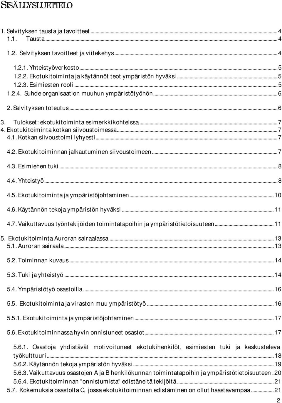 Ekotukitoiminta kotkan siivoustoimessa... 7 4.1. Kotkan siivoustoimi lyhyesti... 7 4.2. Ekotukitoiminnan jalkautuminen siivoustoimeen... 7 4.3. Esimiehen tuki... 8 4.4. Yhteistyö... 8 4.5.