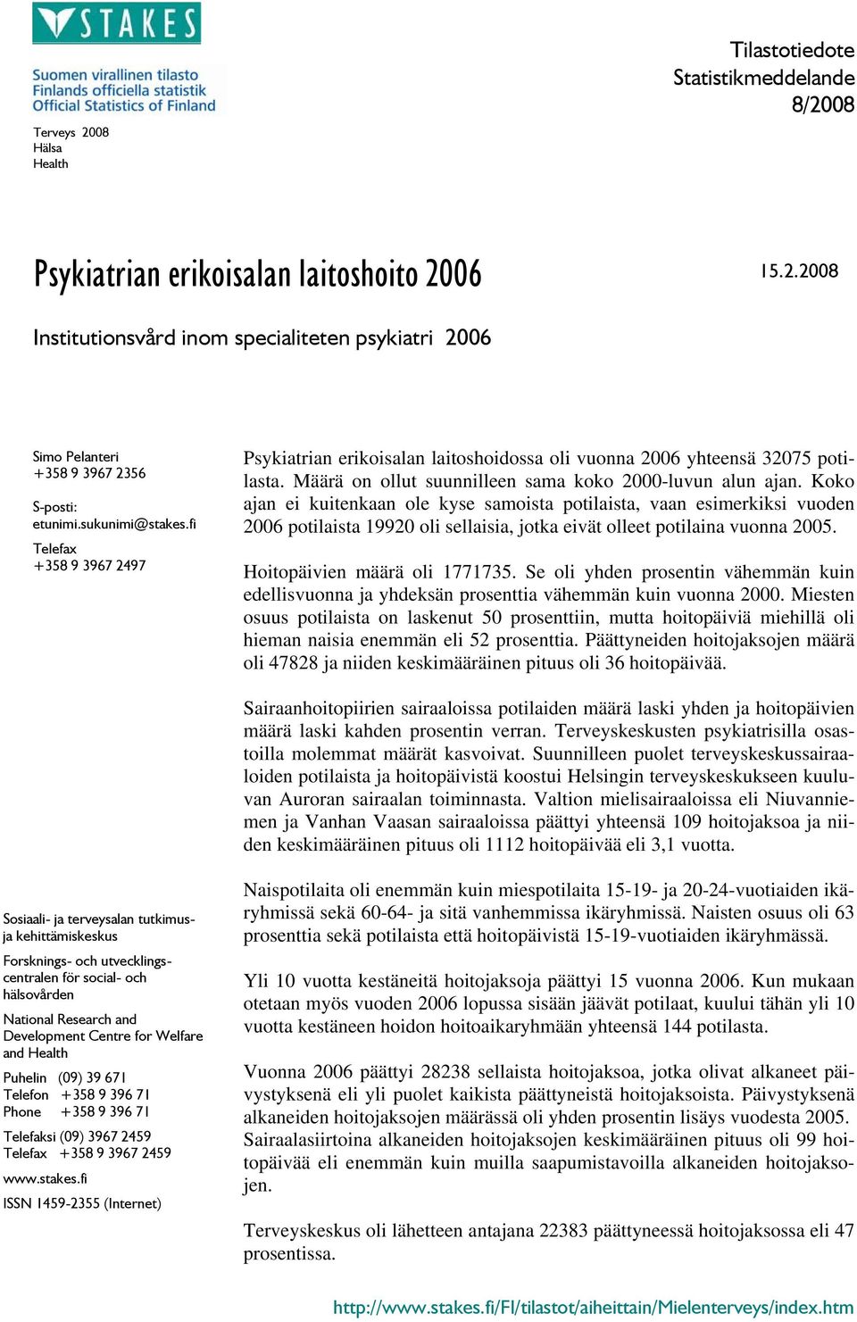 Koko ajan ei kuitenkaan ole kyse samoista potilaista, vaan esimerkiksi vuoden 2006 potilaista 19920 oli sellaisia, jotka eivät olleet potilaina vuonna 2005. Hoitopäivien määrä oli 1771735.