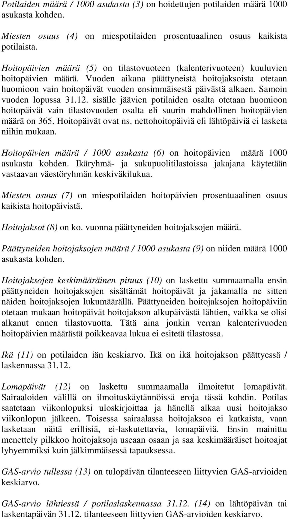 Vuoden aikana päättyneistä hoitojaksoista otetaan huomioon vain hoitopäivät vuoden ensimmäisestä päivästä alkaen. Samoin vuoden lopussa 31.12.