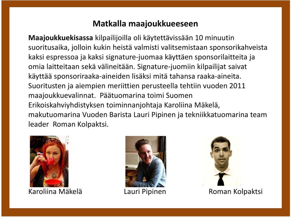 Signature juomiin kilpailijat saivat käyttää sponsoriraaka aineiden lisäksi mitä tahansa raaka aineita.