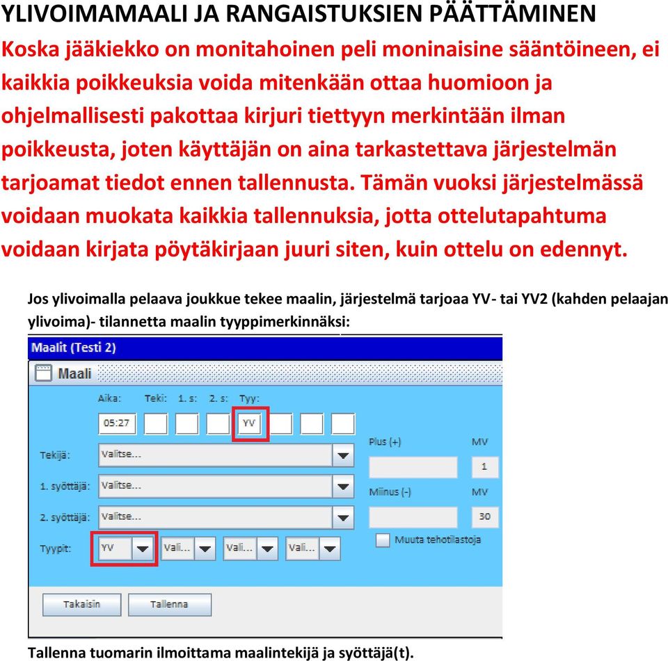 Tämän vuoksi järjestelmässä voidaan muokata kaikkia tallennuksia, jotta ottelutapahtuma voidaan kirjata pöytäkirjaan juuri siten, kuin ottelu on edennyt.