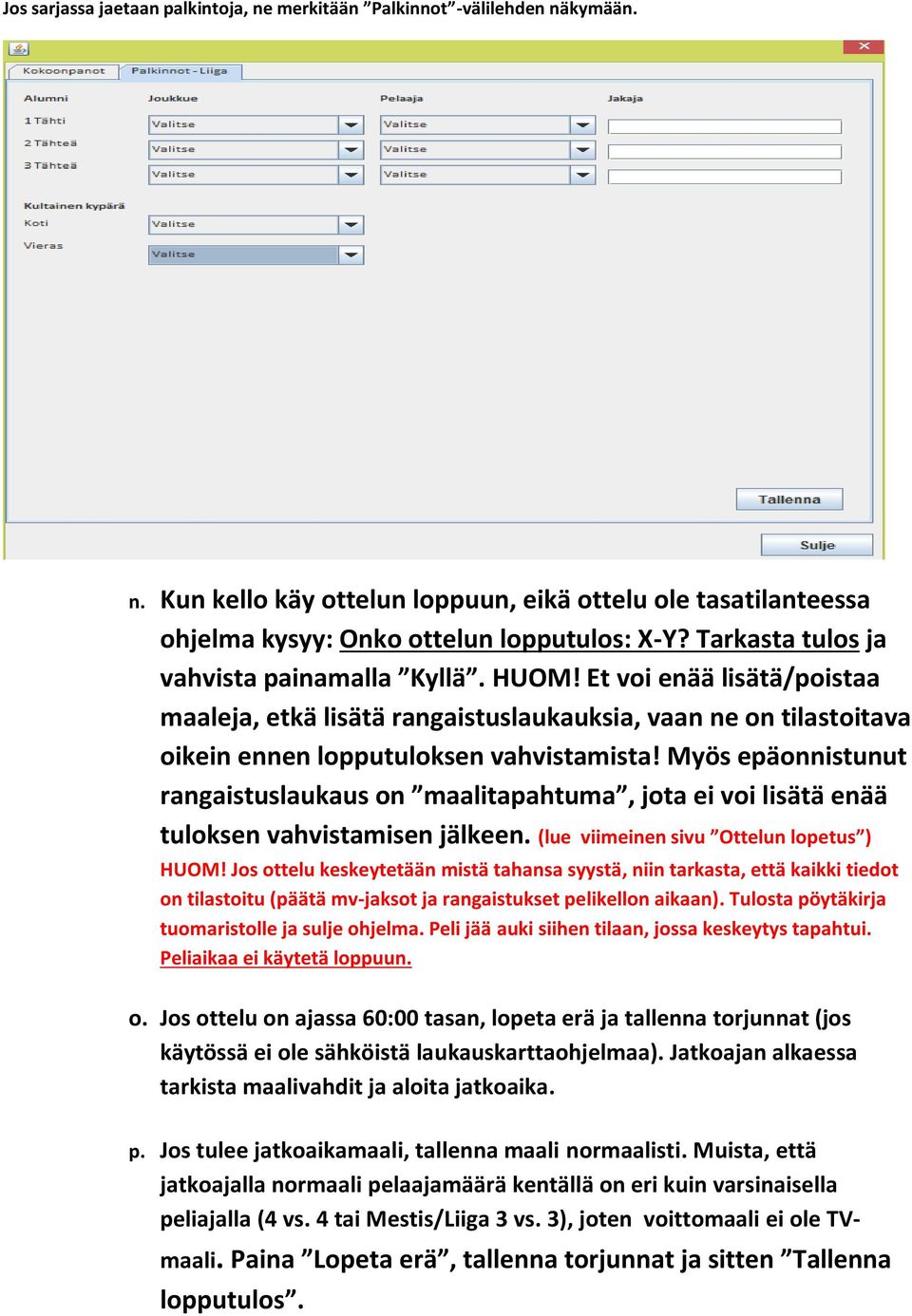 Myös epäonnistunut rangaistuslaukaus on maalitapahtuma, jota ei voi lisätä enää tuloksen vahvistamisen jälkeen. (lue viimeinen sivu Ottelun lopetus ) HUOM!