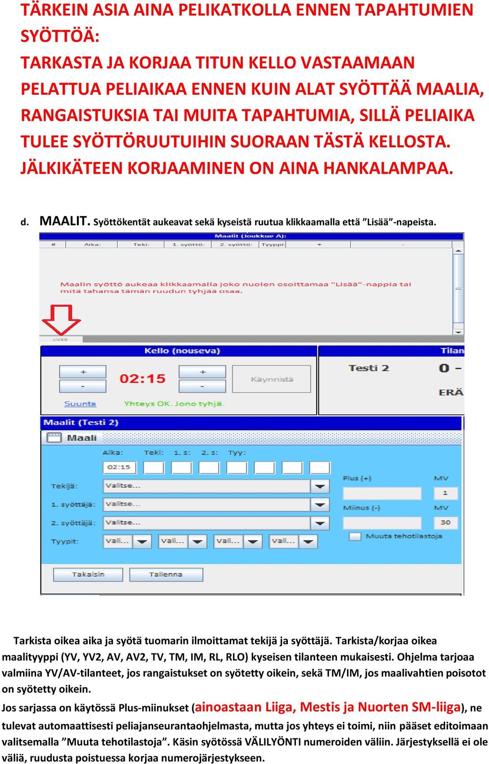 Tarkista oikea aika ja syötä tuomarin ilmoittamat tekijä ja syöttäjä. Tarkista/korjaa oikea maalityyppi (YV, YV2, AV, AV2, TV, TM, IM, RL, RLO) kyseisen tilanteen mukaisesti.