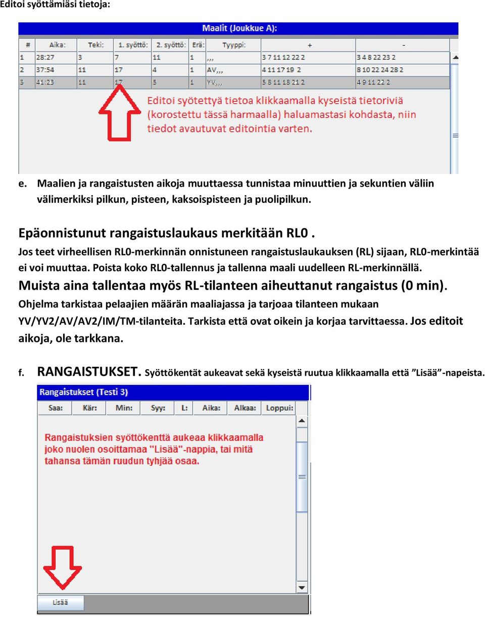 Poista koko RL0-tallennus ja tallenna maali uudelleen RL-merkinnällä. Muista aina tallentaa myös RL-tilanteen aiheuttanut rangaistus (0 min).