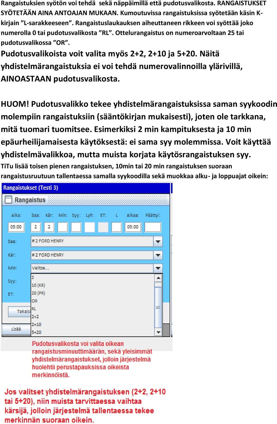 Pudotusvalikoista voit valita myös 2+2, 2+10 ja 5+20. Näitä yhdistelmärangaistuksia ei voi tehdä numerovalinnoilla ylärivillä, AINOASTAAN pudotusvalikosta. HUOM!