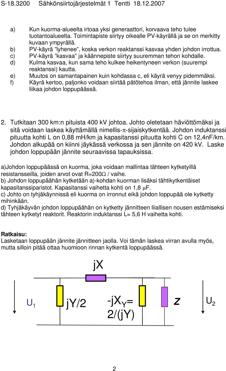 ) Muutos on smntpinn kuin kohdss c, li käyrä vnyy pidmmäksi. f) Käyrä krtoo, plonko voidn siirtää pätötho ilmn, ttä ännit lsk liik ohdon loppupäässä.. Tutkitn km:n pituist 4 kv ohto.