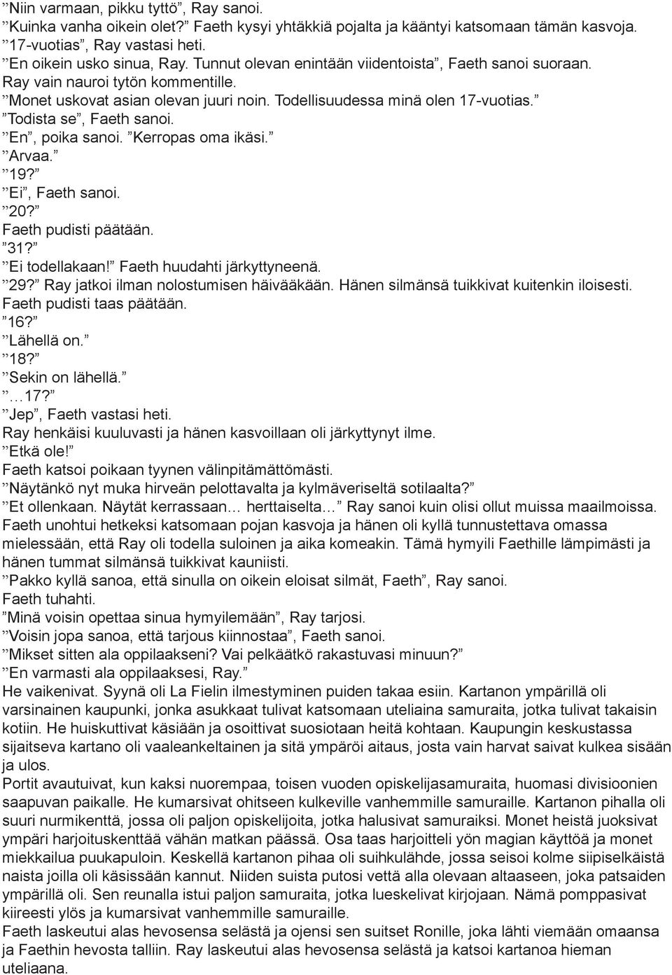 En, poika sanoi. Kerropas oma ikäsi. Arvaa. 19? Ei, Faeth sanoi. 20? Faeth pudisti päätään. 31? Ei todellakaan! Faeth huudahti järkyttyneenä. 29? Ray jatkoi ilman nolostumisen häivääkään.