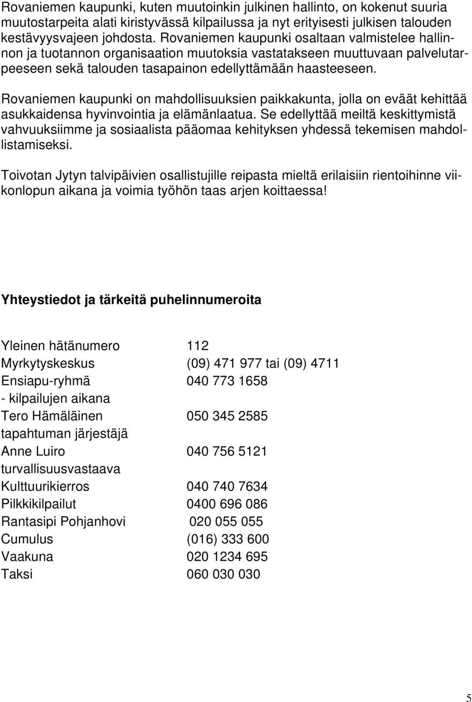 Rovaniemen kaupunki on mahdollisuuksien paikkakunta, jolla on eväät kehittää asukkaidensa hyvinvointia ja elämänlaatua.