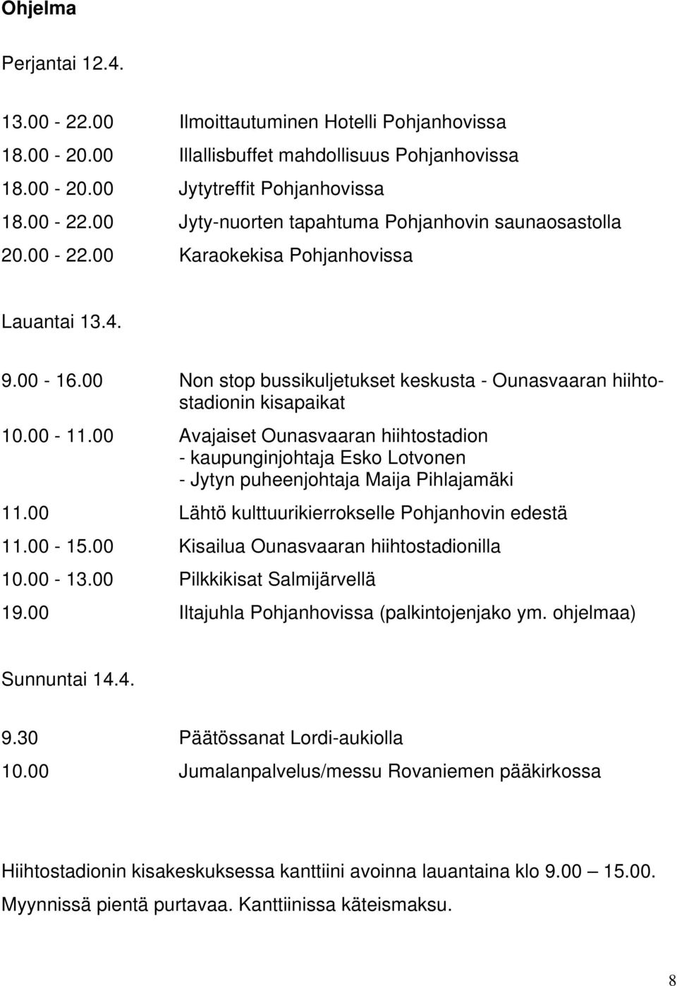 00 Avajaiset Ounasvaaran hiihtostadion - kaupunginjohtaja Esko Lotvonen - Jytyn puheenjohtaja Maija Pihlajamäki 11.00 Lähtö kulttuurikierrokselle Pohjanhovin edestä 11.00-15.