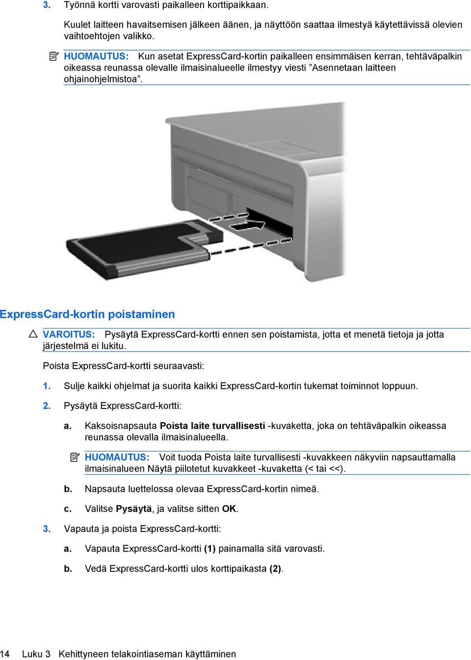 ExpressCard-kortin poistaminen VAROITUS: Pysäytä ExpressCard-kortti ennen sen poistamista, jotta et menetä tietoja ja jotta järjestelmä ei lukitu. Poista ExpressCard-kortti seuraavasti: 1.